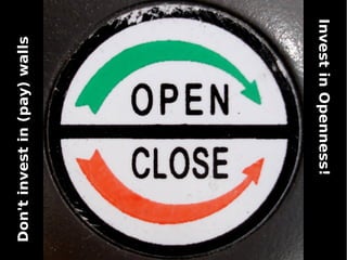Don'tinvestin(pay)walls
InvestinOpenness!
 
