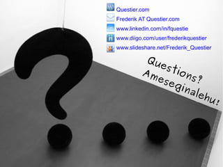 Questier.com
Frederik AT Questier.com
www.linkedin.com/in/fquestie
www.diigo.com/user/frederikquestier
www.slideshare.net/Frederik_Questier
Questions?
Ameseginalehu!
 