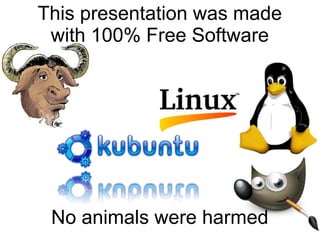 This presentation was made
with 100% Free Software
No animals were harmed
 