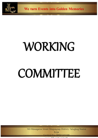 We turn Events into Golden Memories
143 Masagana Street Magsaysay District, Talugtug Nueva
Ecija
Contact No: 09051241195
WORKING
COMMITTEE
 