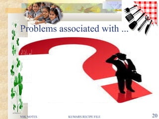 Problems associated with ...
NSK NOTES KUMARS RECIPE FILE 20
 