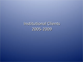 Institutional Clients 2005-2009 