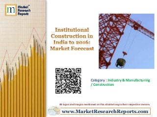 www.MarketResearchReports.com
Category : Industry & Manufacturing
/ Construction
All logos and Images mentioned on this slide belong to their respective owners.
 