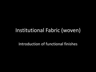 Institutional Fabric (woven)
Introduction of functional finishes
 