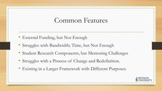 Common Features
• External Funding, but Not Enough
• Struggles with Bandwidth; Time, but Not Enough
• Student Research Com...