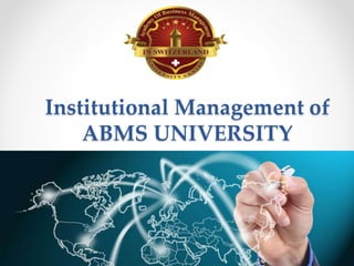 Institutional Management of
ABMS UNIVERSITY
 