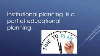 Institutional planning is a
part of educational
planning
 