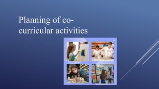 Planning of co-
curricular activities
 