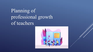 Planning of
professional growth
of teachers
 