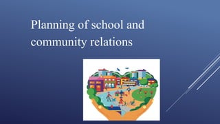 Planning of school and
community relations
 