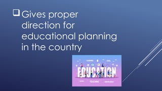 Gives proper
direction for
educational planning
in the country
 