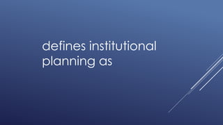 defines institutional
planning as
 