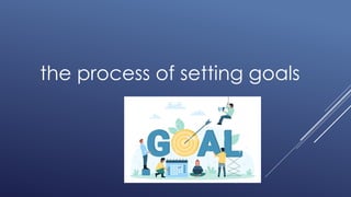 the process of setting goals
 