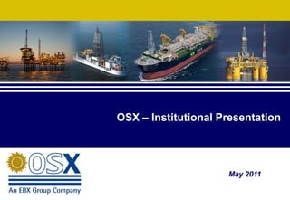 OSX – Institutional Presentation




                     May 2011

                                   1
 