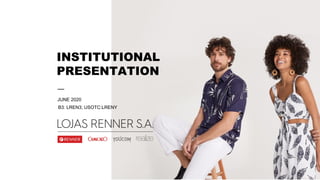 Lojas Renner S.A.June 2020
INSTITUTIONAL
PRESENTATION
JUNE 2020
B3: LREN3; USOTC:LRENY
 