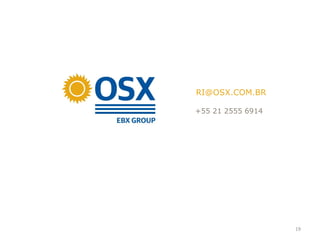 RI@OSX.COM.BR

+55 21 2555 6914




                   19
 