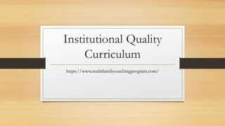 Institutional Quality
Curriculum
https://www.multifamilycoachingprogram.com/
 