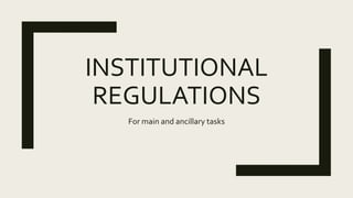 INSTITUTIONAL
REGULATIONS
For main and ancillary tasks
 