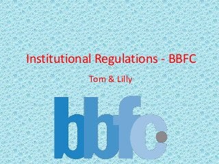 Institutional Regulations - BBFC
Tom & Lilly
 