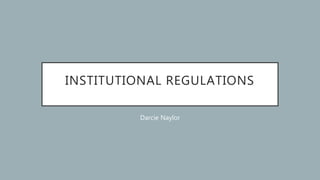 INSTITUTIONAL REGULATIONS
Darcie Naylor
 