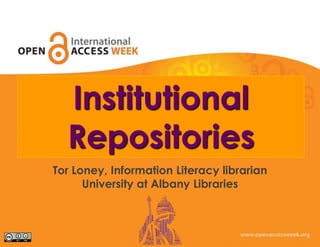 Institutional
  Repositories
Tor Loney, Information Literacy librarian
      University at Albany Libraries
 