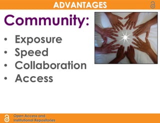 ADVANTAGES

Community:
•   Exposure
•   Speed
•   Collaboration
•   Access


    Open Access and
    Institutional Repositories
 