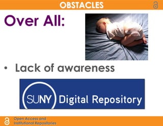 OBSTACLES

Over All:


• Lack of awareness



 Open Access and
 Institutional Repositories
 