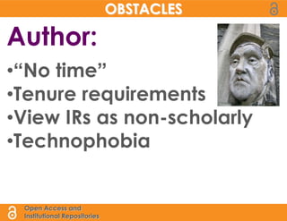 OBSTACLES

Author:
•“No time”
•Tenure requirements
•View IRs as non-scholarly
•Technophobia


 Open Access and
 Institutional Repositories
 