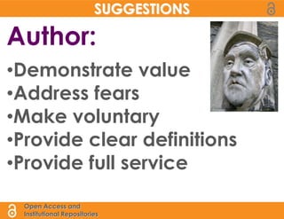 SUGGESTIONS

Author:
•Demonstrate value
•Address fears
•Make voluntary
•Provide clear definitions
•Provide full service

 Open Access and
 Institutional Repositories
 