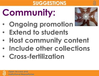 SUGGESTIONS

Community:
•   Ongoing promotion
•   Extend to students
•   Host community content
•   Include other collections
•   Cross-fertilization

    Open Access and
    Institutional Repositories
 