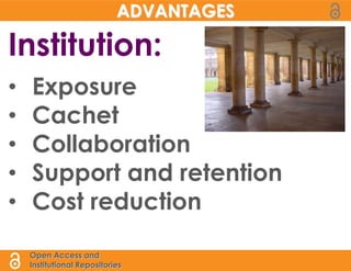ADVANTAGES

Institution:
•   Exposure
•   Cachet
•   Collaboration
•   Support and retention
•   Cost reduction

    Open Access and
    Institutional Repositories
 