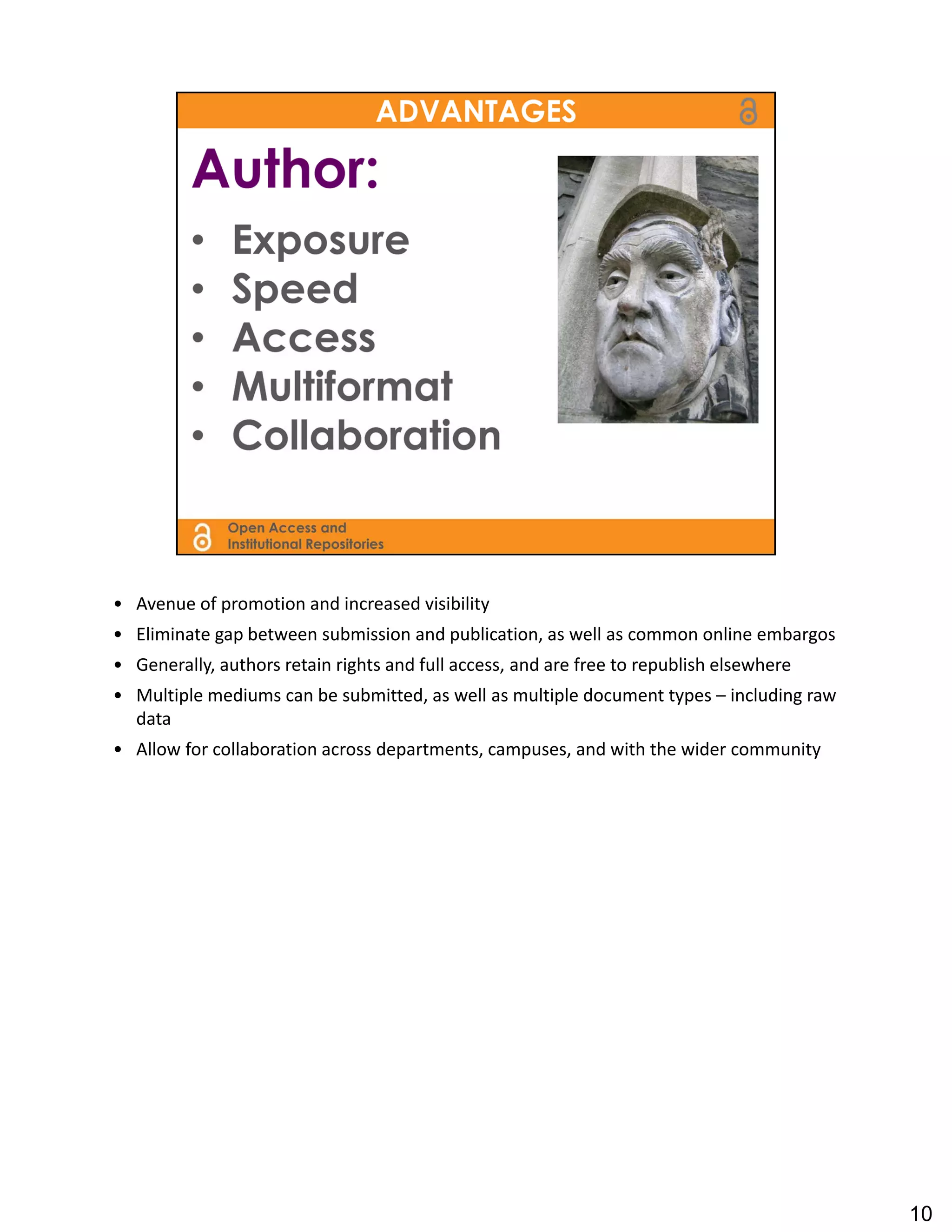 • Avenue of promotion and increased visibility
• Eliminate gap between submission and publication, as well as common online embargos
• Generally, authors retain rights and full access, and are free to republish elsewhere
• Multiple mediums can be submitted, as well as multiple document types – including raw 
  data
• Allow for collaboration across departments, campuses, and with the wider community




                                                                                           10
 