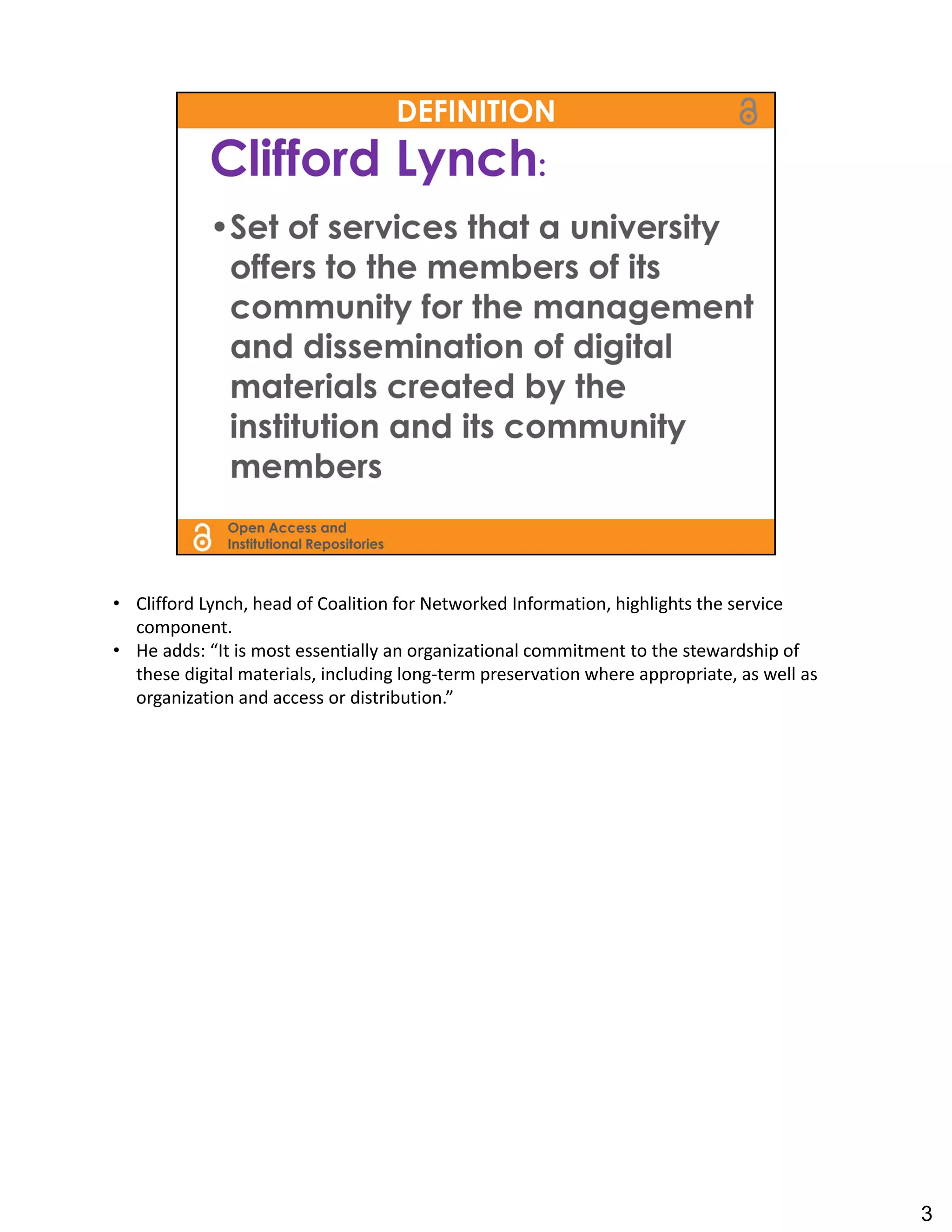 • Clifford Lynch, head of Coalition for Networked Information, highlights the service 
  component.
• He adds: “It is most essentially an organizational commitment to the stewardship of 
  these digital materials, including long‐term preservation where appropriate, as well as 
  organization and access or distribution.”




                                                                                             3
 
