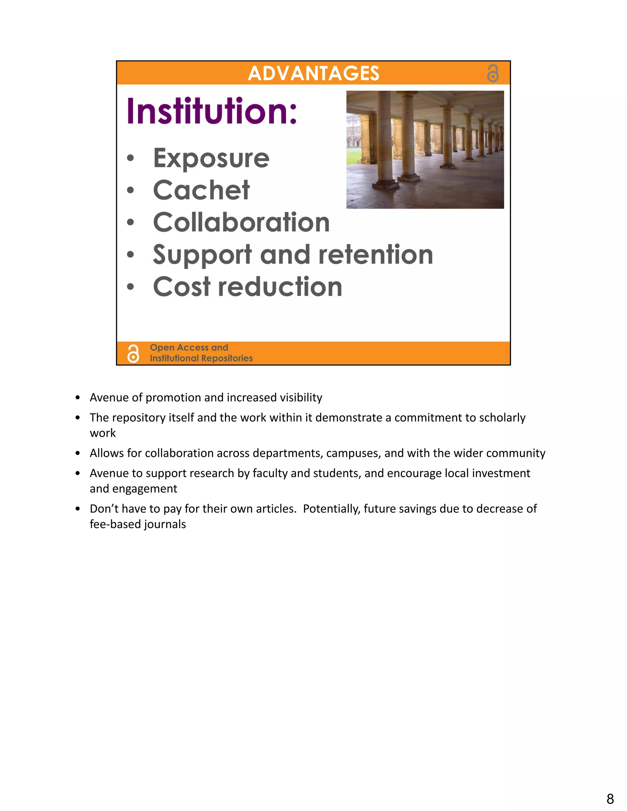• Avenue of promotion and increased visibility
• The repository itself and the work within it demonstrate a commitment to scholarly 
  work
• Allows for collaboration across departments, campuses, and with the wider community
• Avenue to support research by faculty and students, and encourage local investment 
  and engagement
• Don’t have to pay for their own articles. Potentially, future savings due to decrease of
  fee‐based journals




                                                                                             8
 