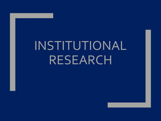 INSTITUTIONAL
RESEARCH
 