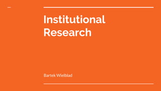 Institutional
Research
Bartek Wielblad
 