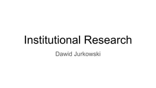 Institutional Research
Dawid Jurkowski
 
