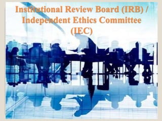 Institutional Review Board (IRB) /
Independent Ethics Committee
(IEC)
 