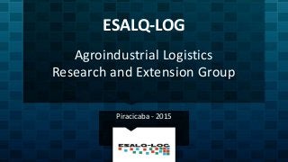 ESALQ-LOG
Agroindustrial Logistics
Research and Extension Group
Piracicaba - 2015
 