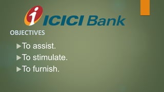 OBJECTIVES
To assist.
To stimulate.
To furnish.
 