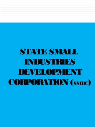 STATE SMALL
INDUSTRIES
DEVELOPMENT
CORPORATION (SSIDC)
 