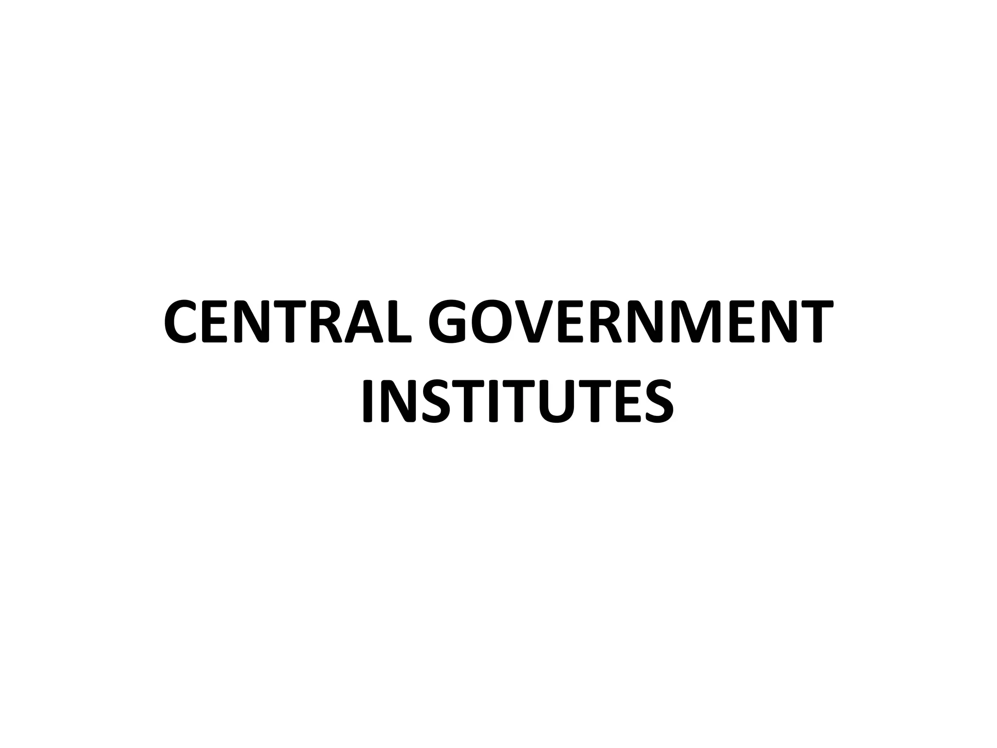 CENTRAL GOVERNMENT
INSTITUTES
 