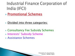  Promotional Schemes
 Divided into three categories:
 Consultancy Fee Subsidy Schemes
 Interests’ Subsidy Scheme
 Assistance Schemes
Prepared by: Dr. Parul Chotalia,
Director, TNRCMS, Rajkot
 