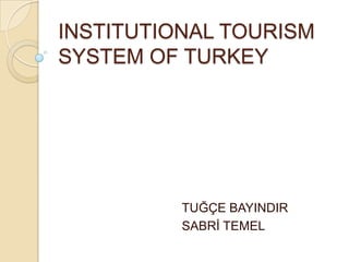 INSTITUTIONAL TOURISM
SYSTEM OF TURKEY
TUĞÇE BAYINDIR
SABRİ TEMEL
 