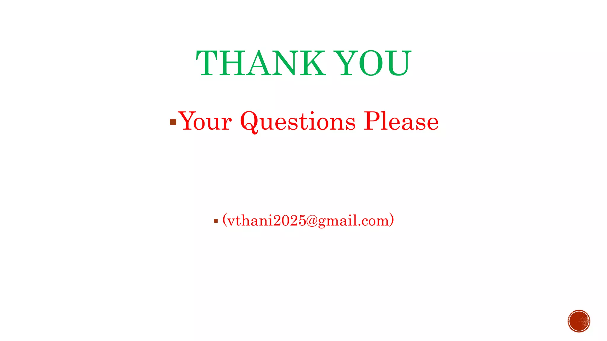 THANK YOU
Your Questions Please
 (vthani2025@gmail.com)
 