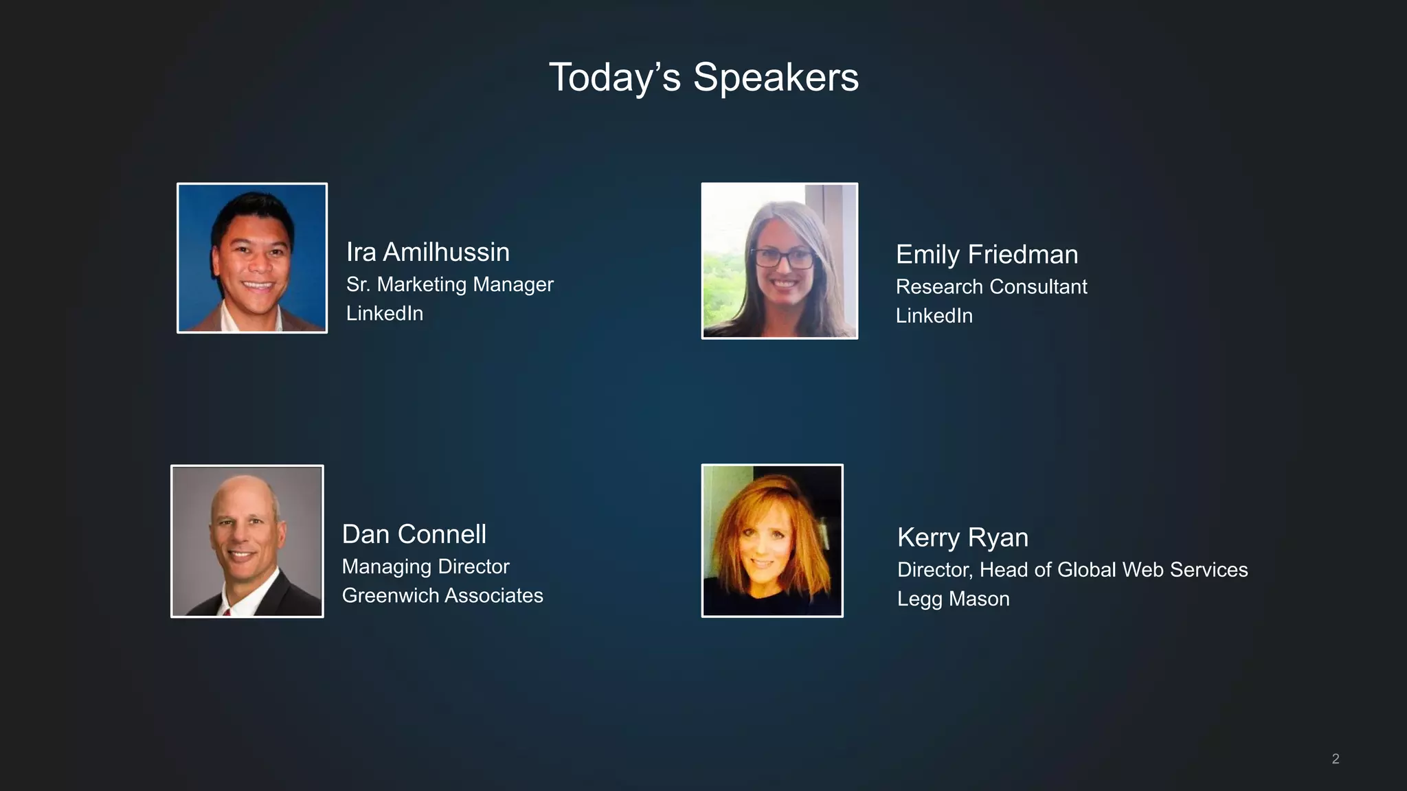 2
Today’s Speakers
Ira Amilhussin
Sr. Marketing Manager
LinkedIn
Dan Connell
Managing Director
Greenwich Associates
Emily Friedman
Research Consultant
LinkedIn
Kerry Ryan
Director, Head of Global Web Services
Legg Mason
 