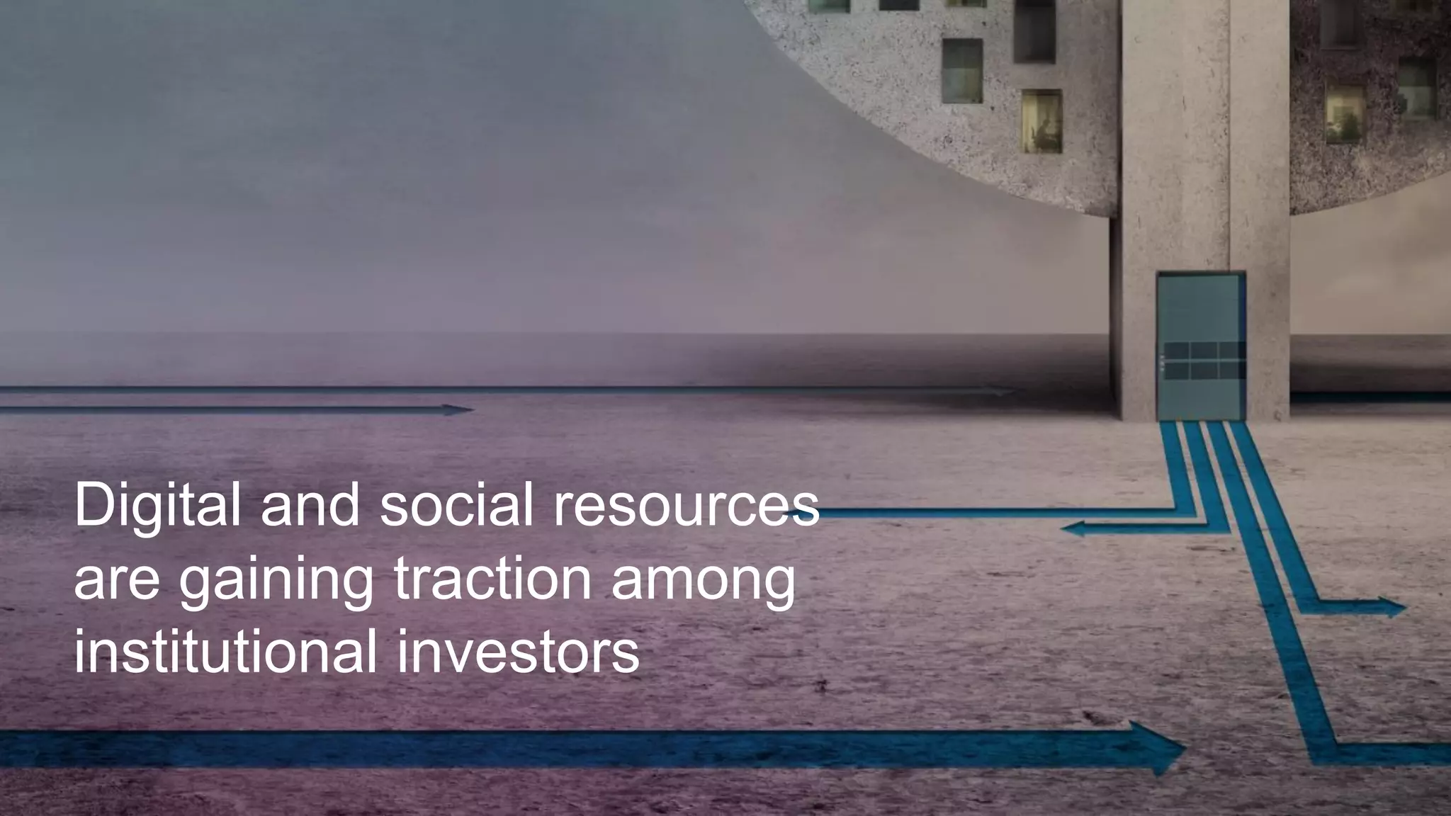 Digital and social resources
are gaining traction among
institutional investors
 