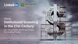 Institutional Investing
in the 21st Century:
How Social Media Informs and Shapes
the Investing Process
Webcast
 