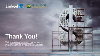 Thank You!
Visit marketing.linkedin.com for more
info on reaching investors on LinkedIn
 