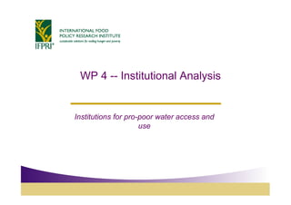 WP 4 -- Institutional Analysis


Institutions for pro-poor water access and
                     use
 